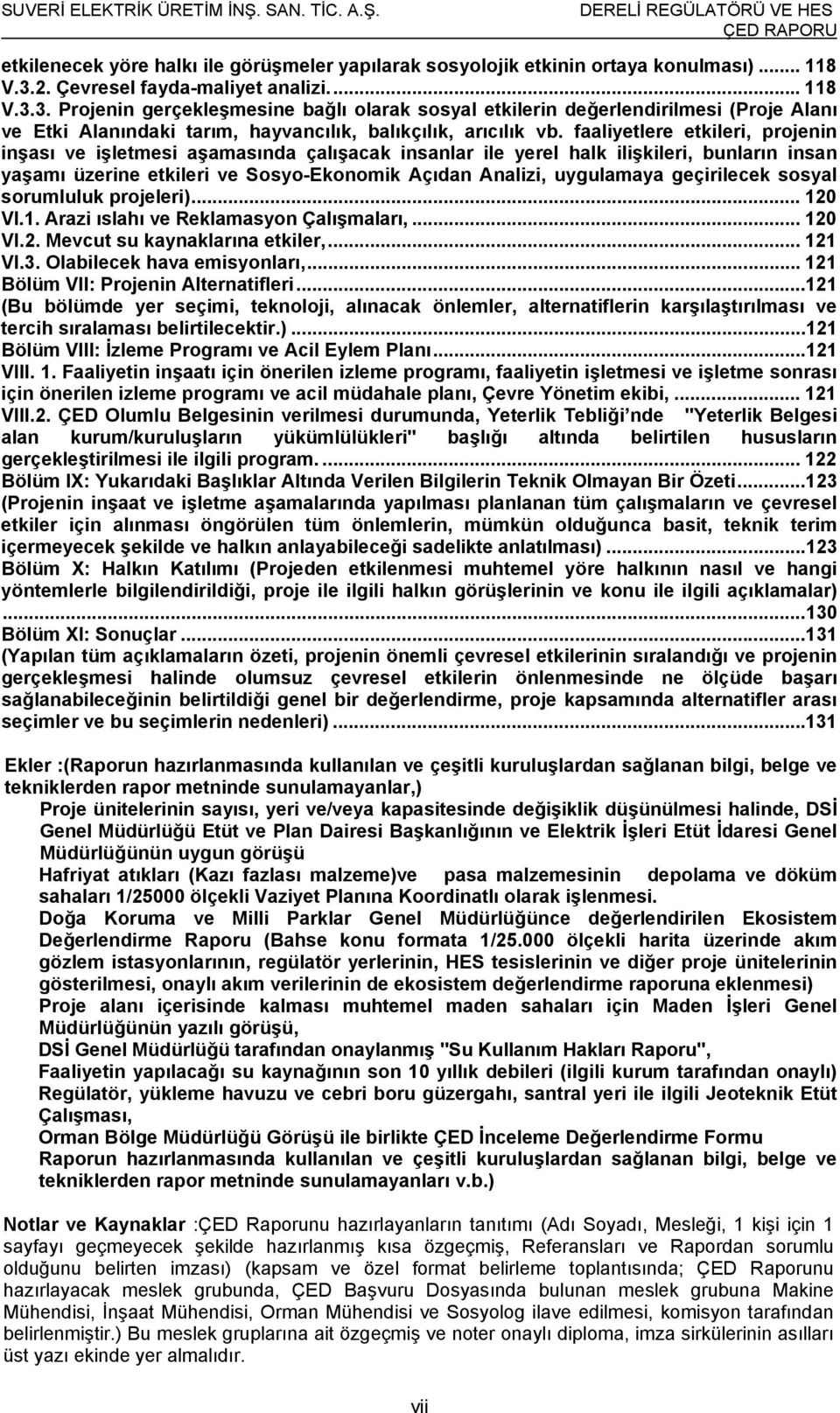 faaliyetlere etkileri, projenin inşası ve işletmesi aşamasında çalışacak insanlar ile yerel halk ilişkileri, bunların insan yaşamı üzerine etkileri ve Sosyo-Ekonomik Açıdan Analizi, uygulamaya