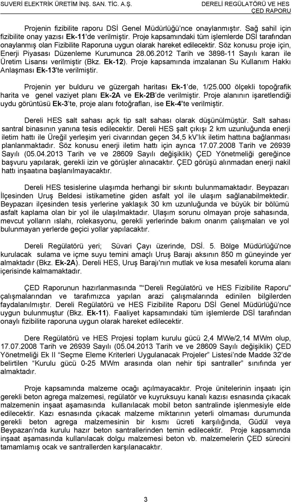 2012 Tarih ve 3898-11 Sayılı kararı ile Üretim Lisansı verilmiştir (Bkz. Ek-12). Proje kapsamında imzalanan Su Kullanım Hakkı Anlaşması Ek-13'te verilmiştir.