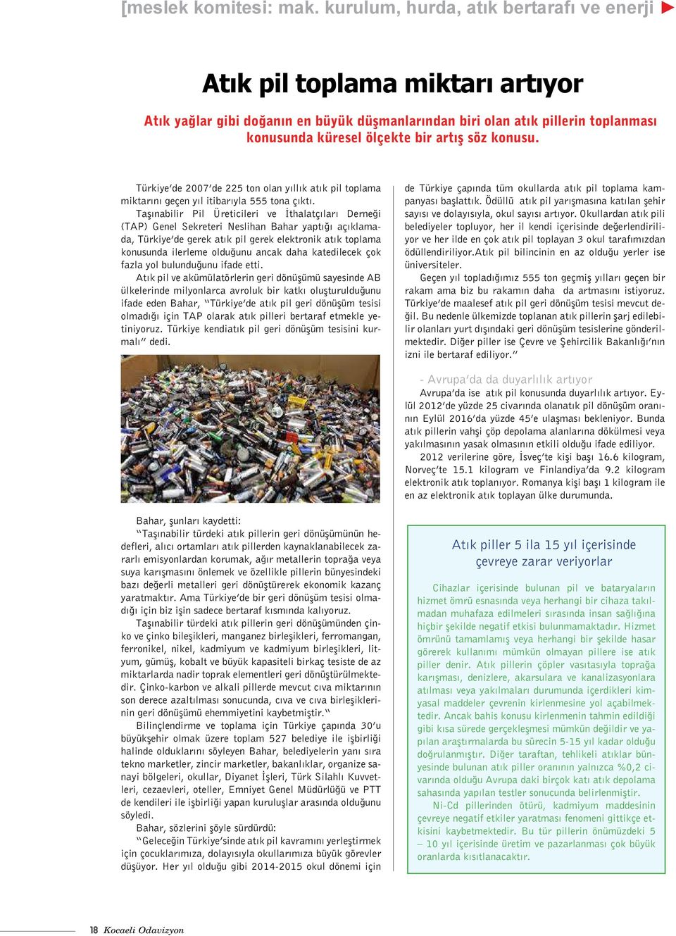 konusu. Türkiye de 2007 de 225 ton olan yıllık atık pil toplama miktarını geçen yıl itibarıyla 555 tona çıktı.