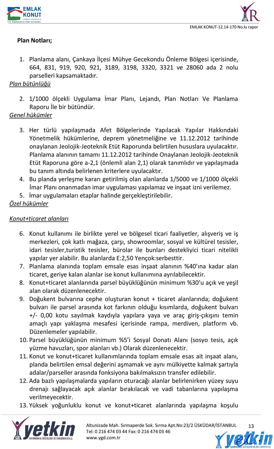 Her türlü yapılaşmada Afet Bölgelerinde Yapılacak Yapılar Hakkındaki Yönetmelik hükümlerine, deprem yönetmeliğine ve 11.12.