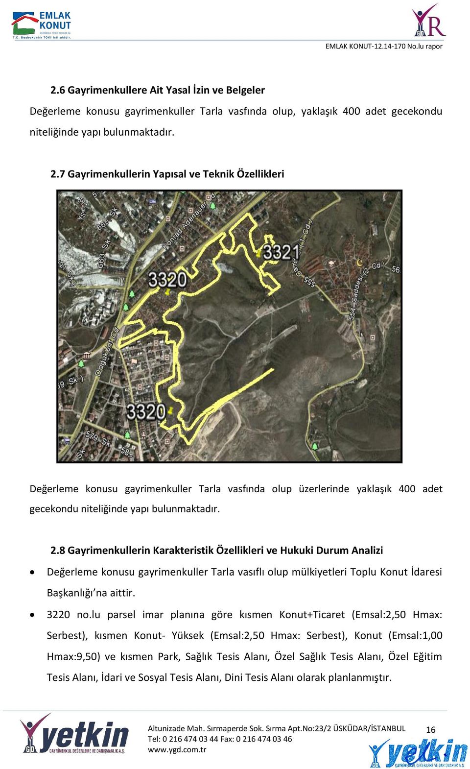 8 Gayrimenkullerin Karakteristik Özellikleri ve Hukuki Durum Analizi Değerleme konusu gayrimenkuller Tarla vasıflı olup mülkiyetleri Toplu Konut İdaresi Başkanlığı na aittir. 3220 no.