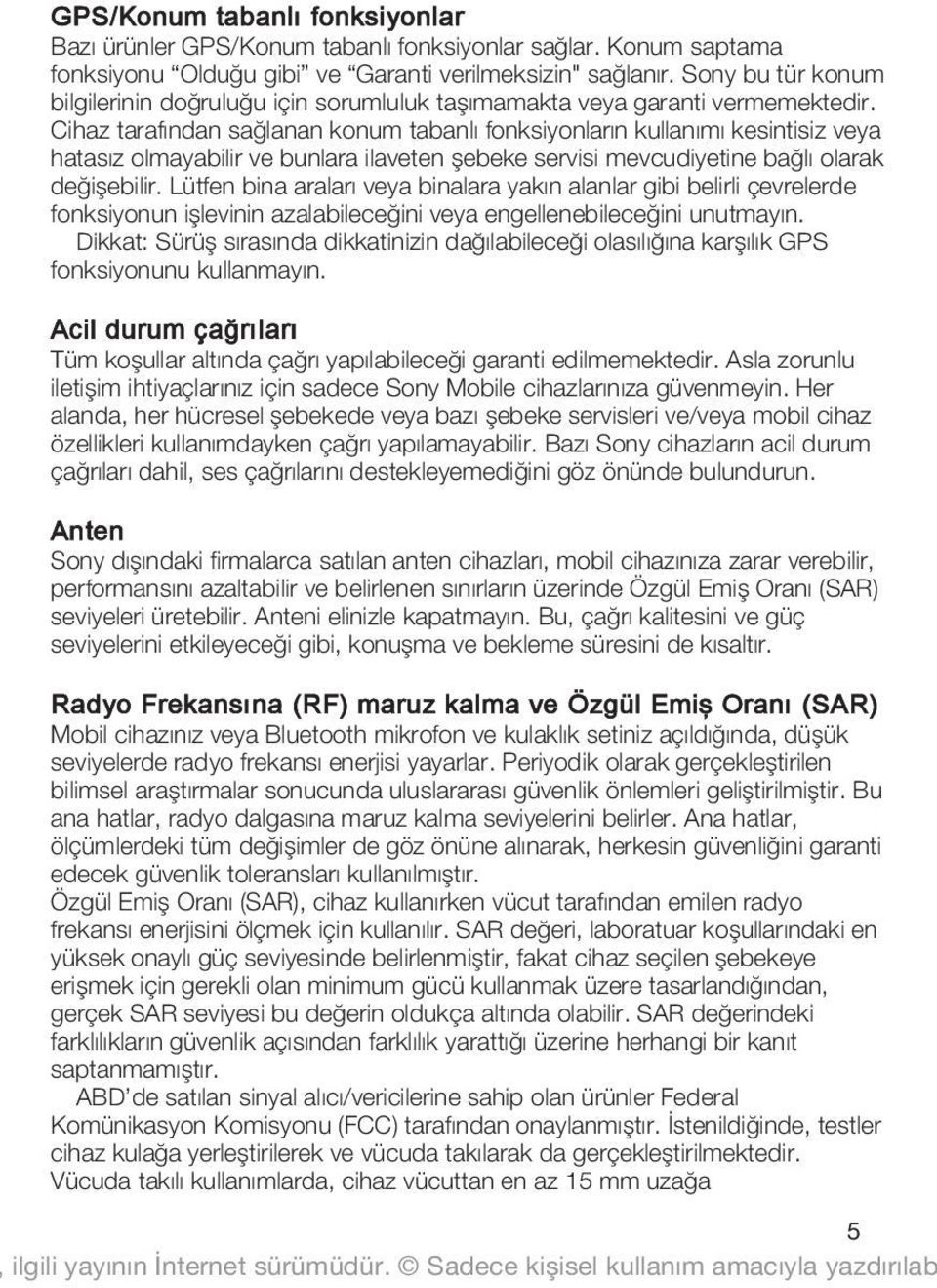 Cihaz tarafından sağlanan konum tabanlı fonksiyonların kullanımı kesintisiz veya hatasız olmayabilir ve bunlara ilaveten şebeke servisi mevcudiyetine bağlı olarak değişebilir.