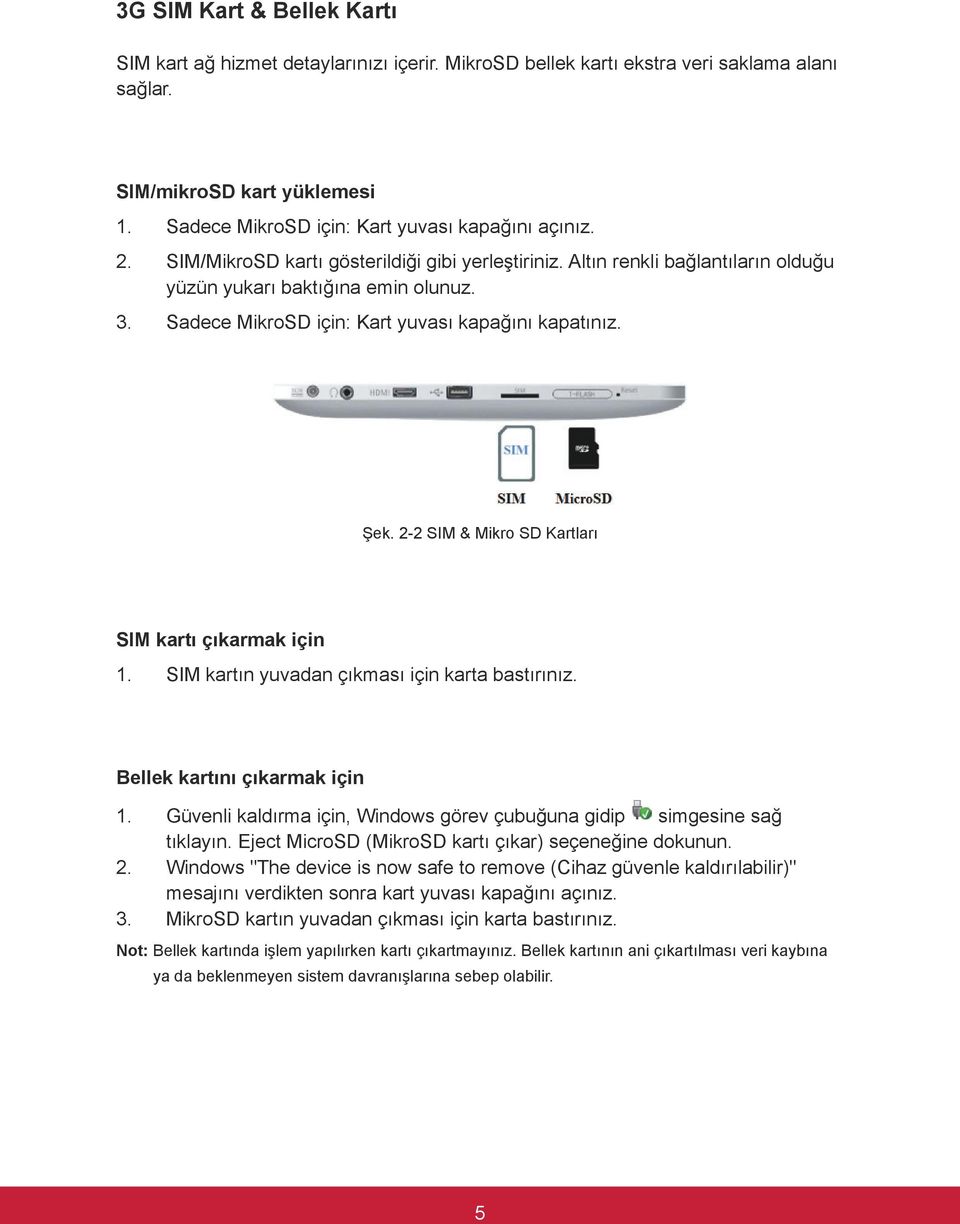 Sadece MikroSD için: Kart yuvası kapağını kapatınız. Şek. 2-2 SIM & Mikro SD Kartları SIM kartı çıkarmak için 1. SIM kartın yuvadan çıkması için karta bastırınız. Bellek kartını çıkarmak için 1.