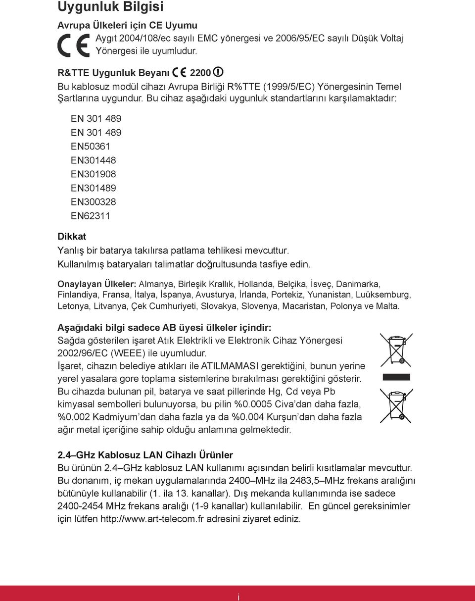 Bu cihaz aşağıdaki uygunluk standartlarını karşılamaktadır: EN 301 489 EN 301 489 EN50361 EN301448 EN301908 EN301489 EN300328 EN62311 Dikkat Yanlış bir batarya takılırsa patlama tehlikesi mevcuttur.
