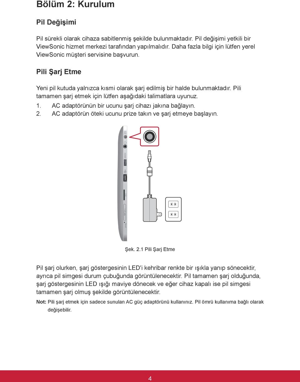 Pili tamamen şarj etmek için lütfen aşağıdaki talimatlara uyunuz. 1. AC adaptörünün bir ucunu şarj cihazı jakına bağlayın. 2.