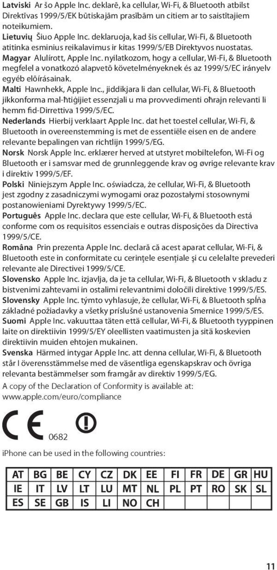 nyilatkozom, hogy a cellular, Wi-Fi, & Bluetooth megfelel a vonatkozó alapvetõ követelményeknek és az 1999/5/EC irányelv egyéb elõírásainak. Malti Hawnhekk, Apple Inc.