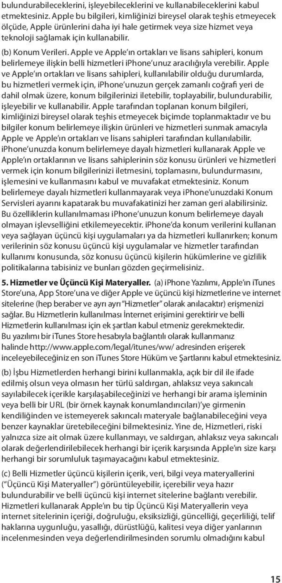 Apple ve Apple ın ortakları ve lisans sahipleri, konum belirlemeye ilişkin belli hizmetleri iphone unuz aracılığıyla verebilir.