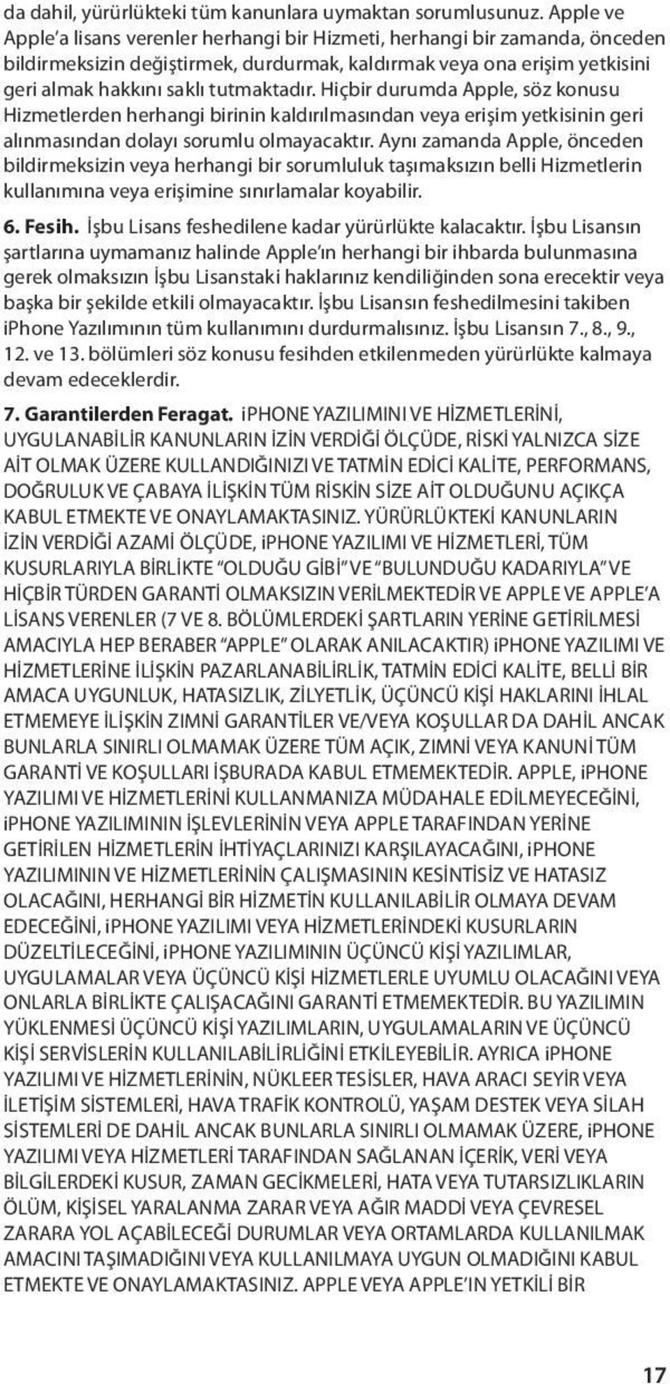 Hiçbir durumda Apple, söz konusu Hizmetlerden herhangi birinin kaldırılmasından veya erişim yetkisinin geri alınmasından dolayı sorumlu olmayacaktır.