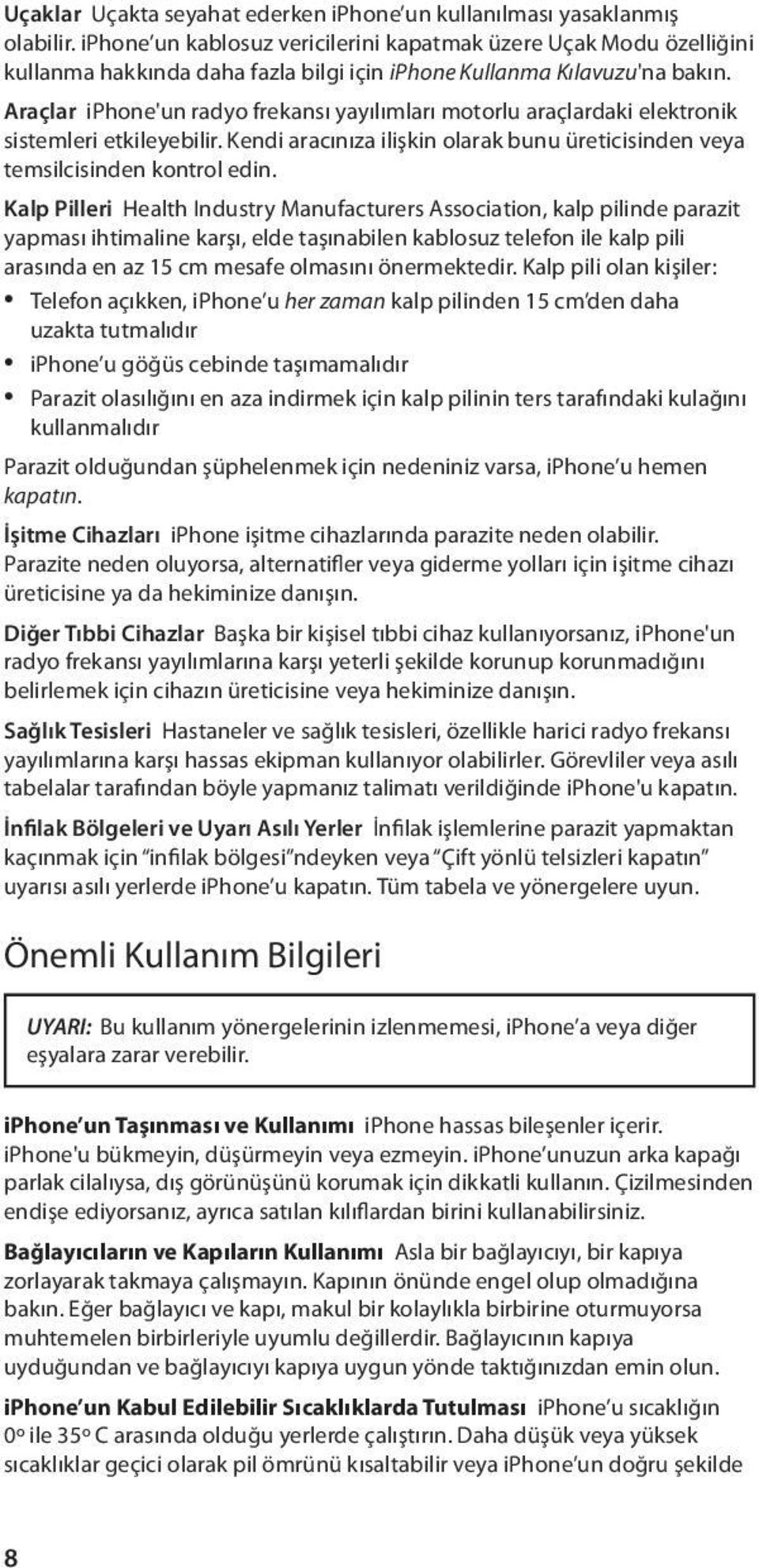 Araçlar iphone'un radyo frekansı yayılımları motorlu araçlardaki elektronik sistemleri etkileyebilir. Kendi aracınıza ilişkin olarak bunu üreticisinden veya temsilcisinden kontrol edin.