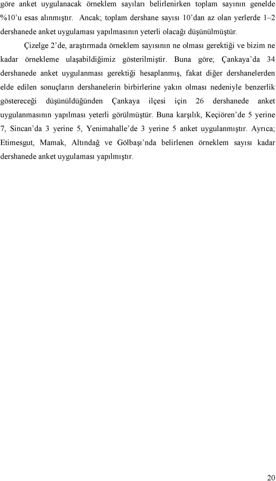 Çizelge 2 de, araştırmada örneklem sayısının ne olması gerektiği ve bizim ne kadar örnekleme ulaşabildiğimiz gösterilmiştir.