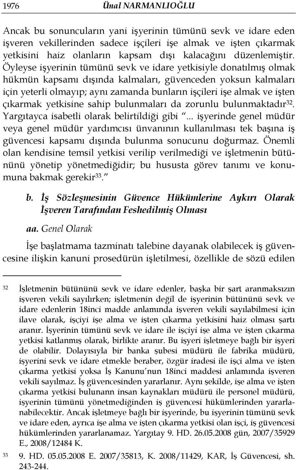 Öyleyse işyerinin tümünü sevk ve idare yetkisiyle donatılmış olmak hükmün kapsamı dışında kalmaları, güvenceden yoksun kalmaları için yeterli olmayıp; aynı zamanda bunların işçileri işe almak ve