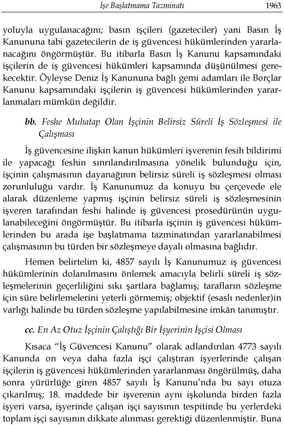 Öyleyse Deniz İş Kanununa bağlı gemi adamları ile Borçlar Kanunu kapsamındaki işçilerin iş güvencesi hükümlerinden yararlanmaları mümkün değildir. bb.