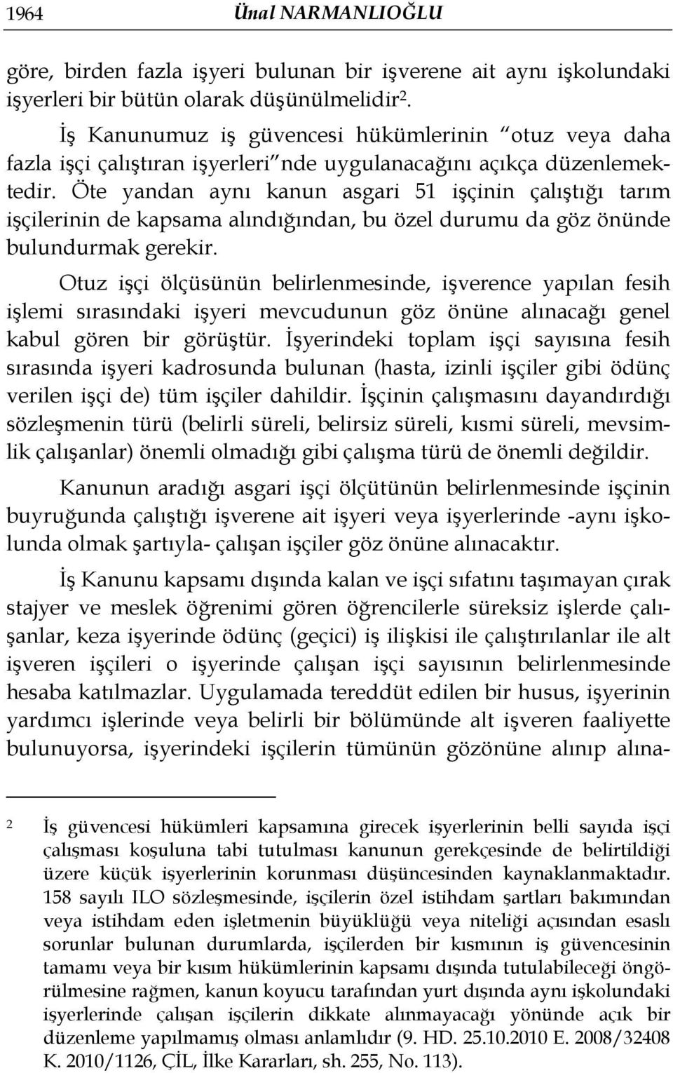 Öte yandan aynı kanun asgari 51 işçinin çalıştığı tarım işçilerinin de kapsama alındığından, bu özel durumu da göz önünde bulundurmak gerekir.