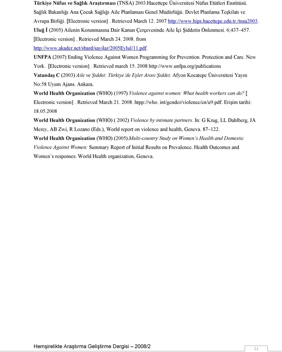 Uluğ İ (2005) Ailenin Korunmasına Dair Kanun Çerçevesinde Aile İçi Şiddetin Önlenmesi. 6;437 457. [Electronic version]. Retrieved March 24. 2008. from http://www.akader.net/sbard/sayilar/2005eylul/11.