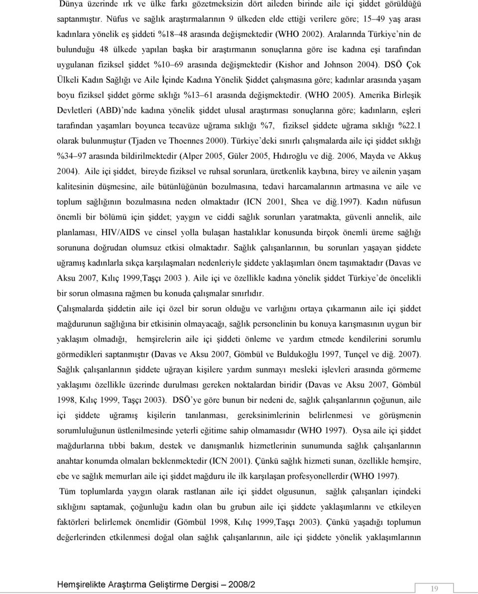 Aralarında Türkiye nin de bulunduğu 48 ülkede yapılan başka bir araştırmanın sonuçlarına göre ise kadına eşi tarafından uygulanan fiziksel şiddet %10 69 arasında değişmektedir (Kishor and Johnson