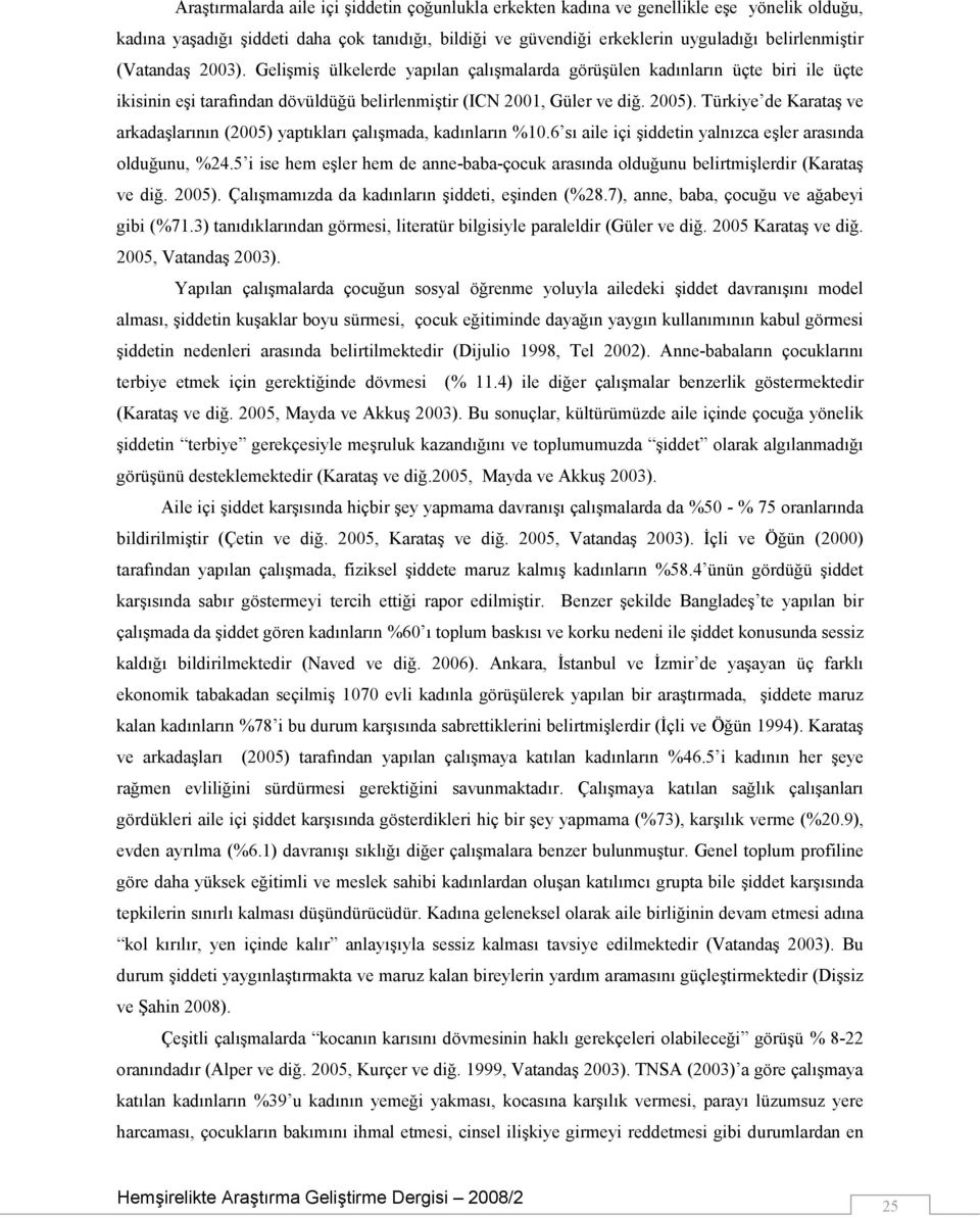 Türkiye de Karataş ve arkadaşlarının (2005) yaptıkları çalışmada, kadınların %10.6 sı aile içi şiddetin yalnızca eşler arasında olduğunu, %24.