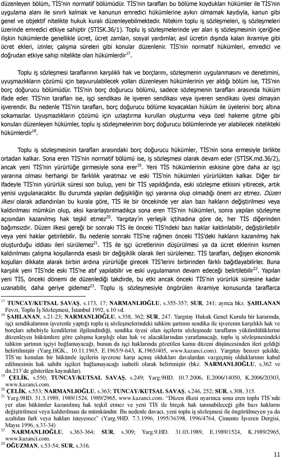 kuralı düzenleyebilmektedir. Nitekim toplu iş sözleşmeleri, iş sözleşmeleri üzerinde emredici etkiye sahiptir (STİSK.36/1).