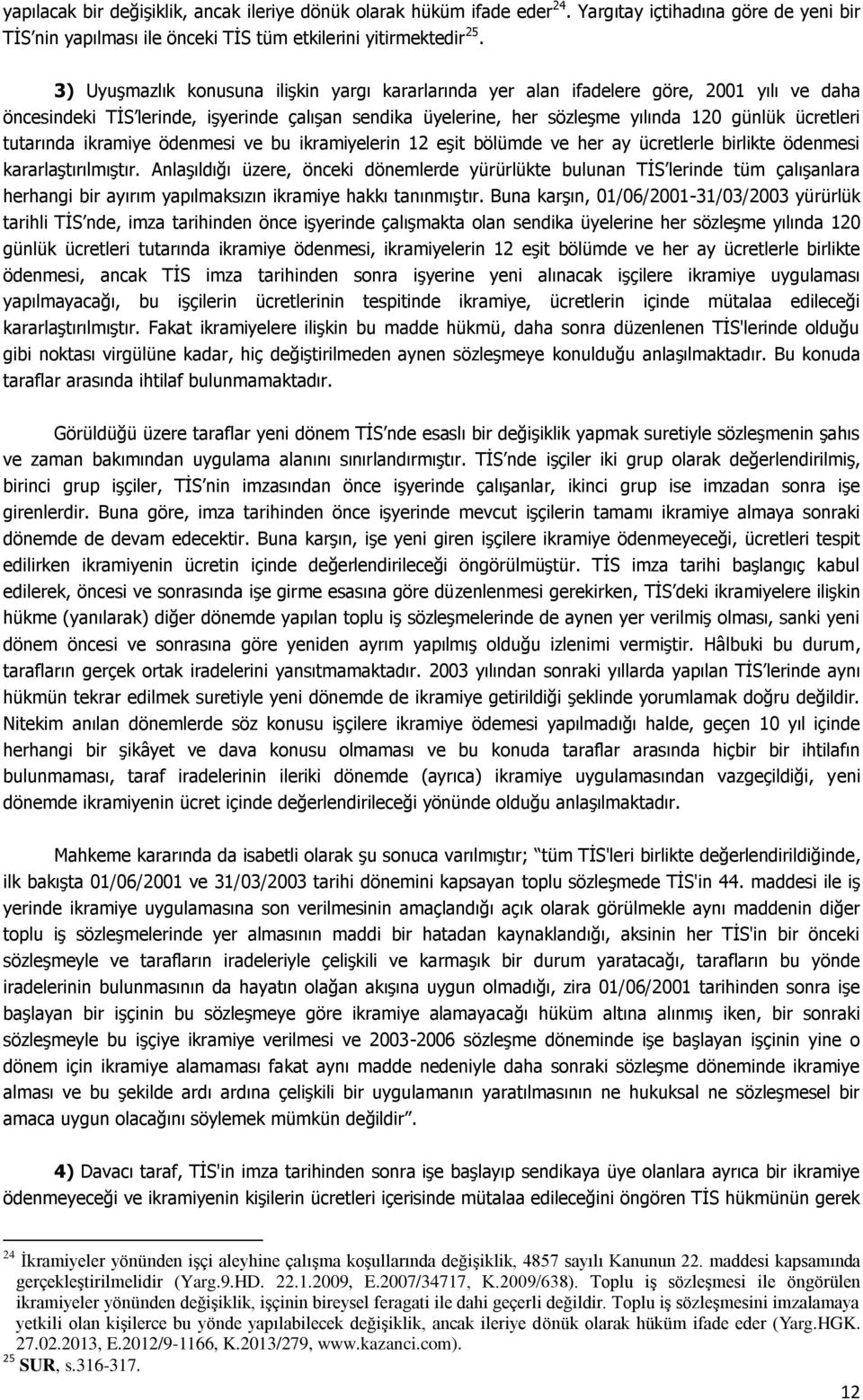 tutarında ikramiye ödenmesi ve bu ikramiyelerin 12 eşit bölümde ve her ay ücretlerle birlikte ödenmesi kararlaştırılmıştır.