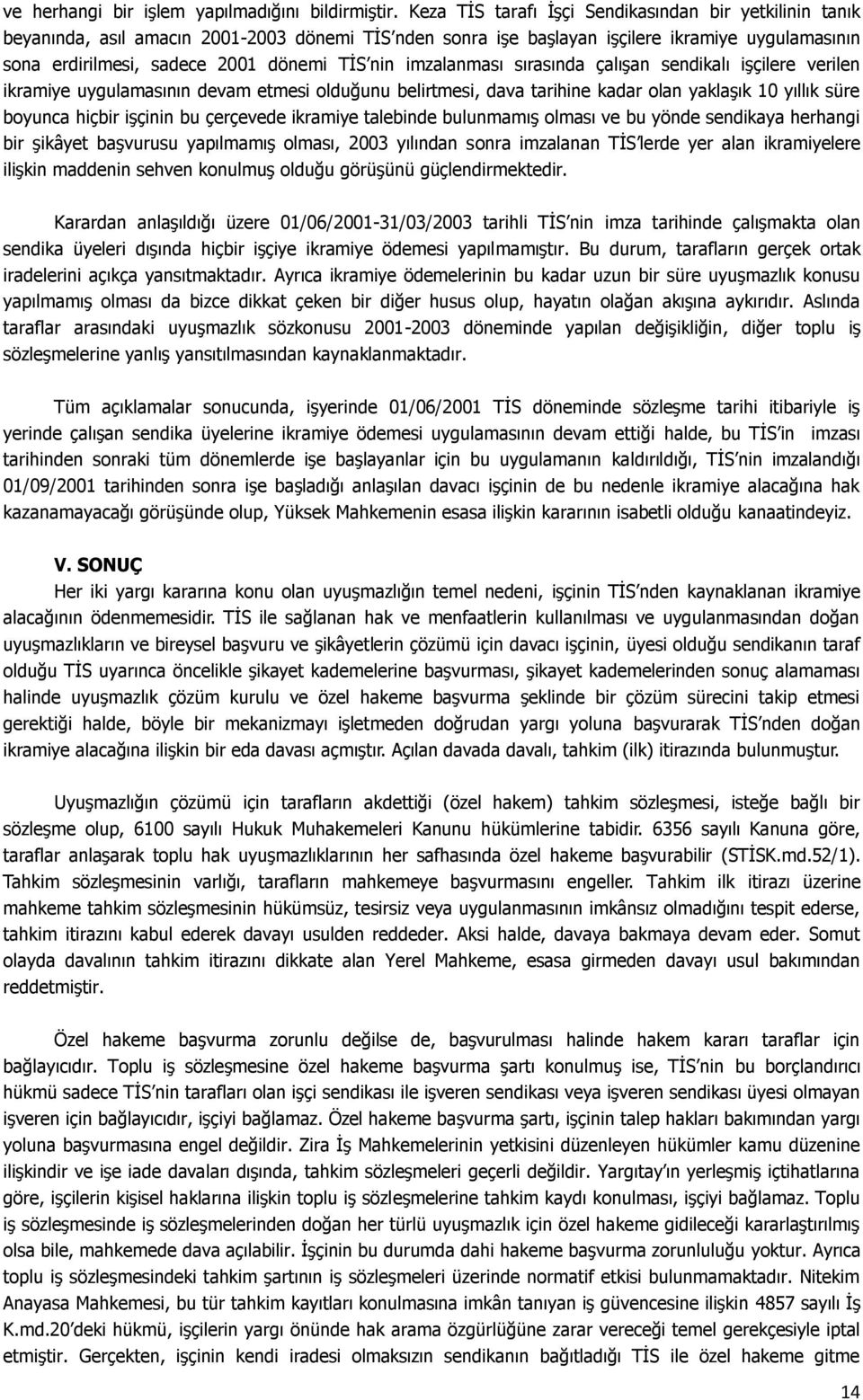 nin imzalanması sırasında çalışan sendikalı işçilere verilen ikramiye uygulamasının devam etmesi olduğunu belirtmesi, dava tarihine kadar olan yaklaşık 10 yıllık süre boyunca hiçbir işçinin bu