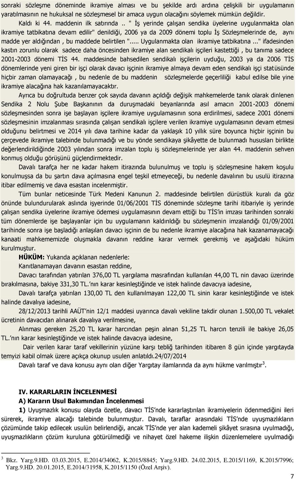 . " İş yerinde çalışan sendika üyelerine uygulanmakta olan ikramiye tatbikatına devam edilir" denildiği, 2006 ya da 2009 dönemi toplu İş Sözleşmelerinde de, aynı madde yer aldığından, bu maddede