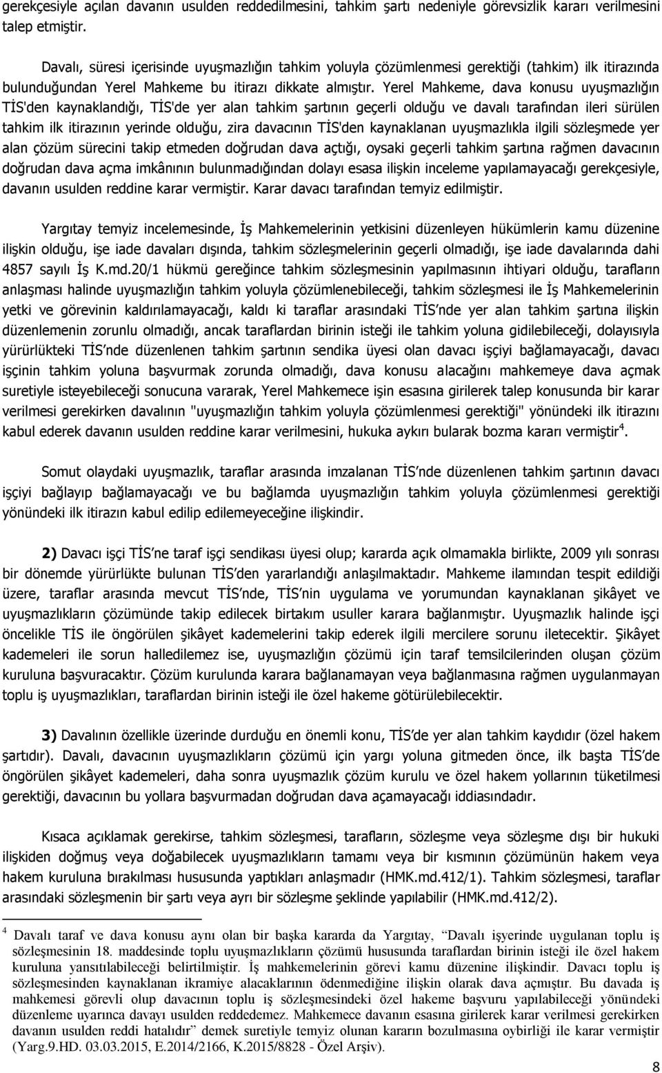 Yerel Mahkeme, dava konusu uyuşmazlığın TİS'den kaynaklandığı, TİS'de yer alan tahkim şartının geçerli olduğu ve davalı tarafından ileri sürülen tahkim ilk itirazının yerinde olduğu, zira davacının