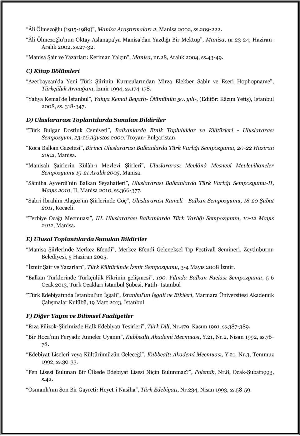 C) Kitap Bölümleri Azerbaycan da Yeni Türk Şiirinin Kurucularından Mirza Elekber Sabir ve Eseri Hophopname, Türkçülük Armağanı, İzmir 1994, ss.174-178.