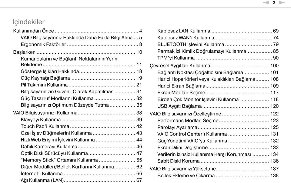 .. 32 Bilgisayarınızı Optimum Düzeyde Tutma... 35 VAIO Bilgisayarınızı Kullanma... 38 Klavyeyi Kullanma... 39 Touch Pad i Kullanma... 42 Özel İşlev Düğmelerini Kullanma.