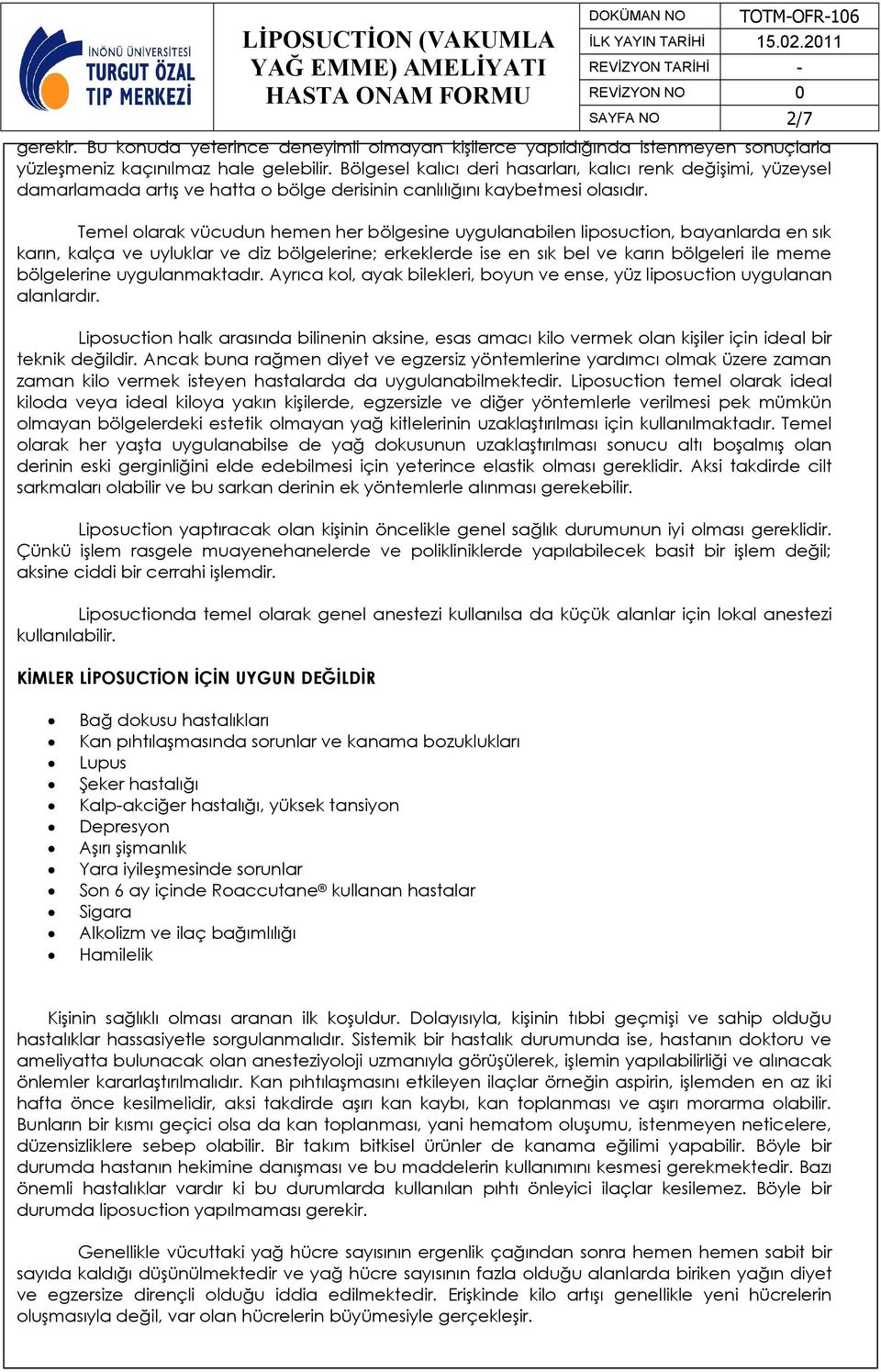 Temel olarak vücudun hemen her bölgesine uygulanabilen liposuction, bayanlarda en sık karın, kalça ve uyluklar ve diz bölgelerine; erkeklerde ise en sık bel ve karın bölgeleri ile meme bölgelerine