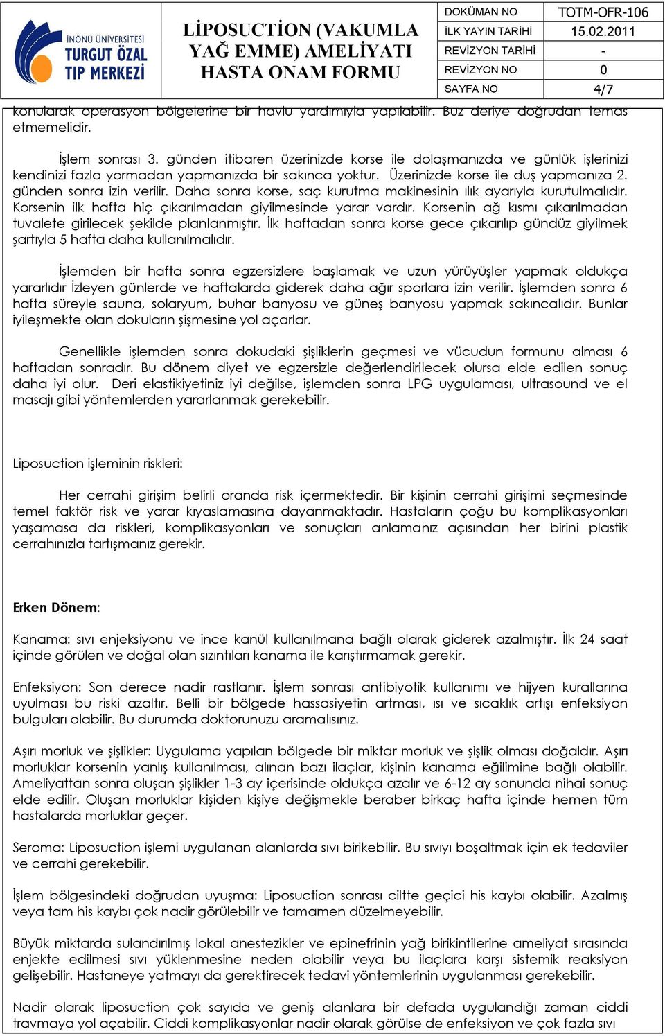 Daha sonra korse, saç kurutma makinesinin ılık ayarıyla kurutulmalıdır. Korsenin ilk hafta hiç çıkarılmadan giyilmesinde yarar vardır.