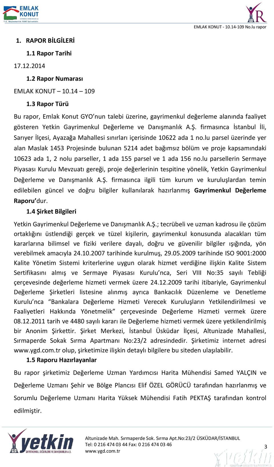 firmasınca İstanbul İli, Sarıyer İlçesi, Ayazağa Mahallesi sınırları içerisinde 10622 ada 1 no.