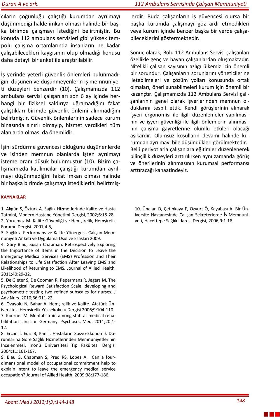 İş yerinde yeterli güvenlik önlemleri bulunmadığını düşünen ve düşünmeyenlerin iş memnuniyeti düzeyleri benzerdir (10).