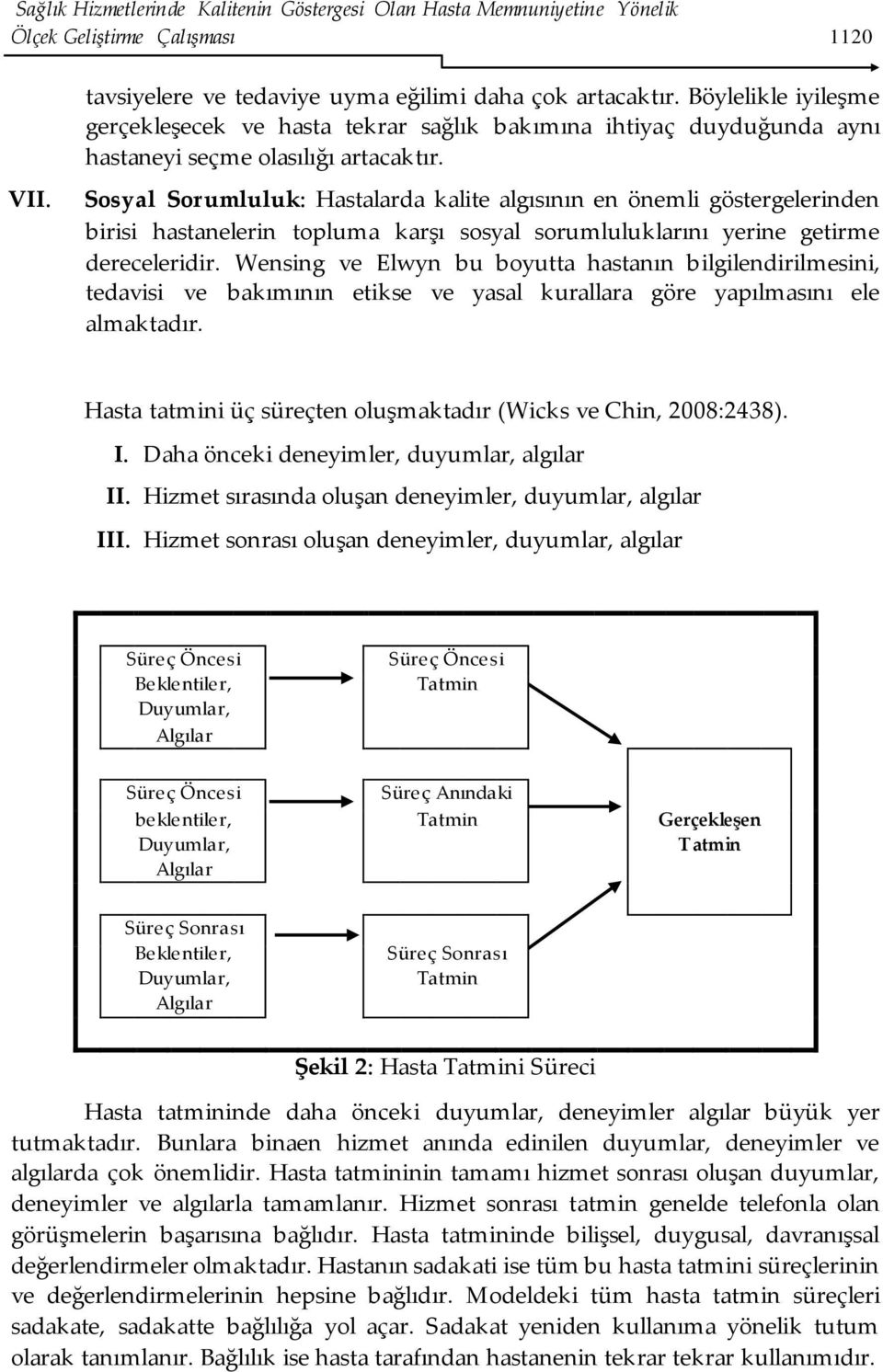 Sosyal Sorumluluk: Hastalarda kalite algısının en önemli göstergelerinden birisi hastanelerin topluma karşı sosyal sorumluluklarını yerine getirme dereceleridir.