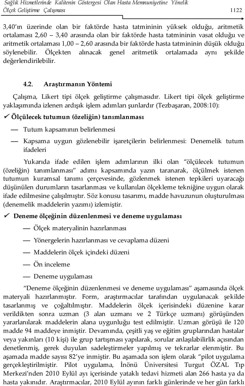 Ölçekten alınacak genel aritmetik ortalamada aynı şekilde değerlendirilebilir. 4.2. Araştırmanın Yöntemi Çalışma, Likert tipi ölçek geliştirme çalışmasıdır.