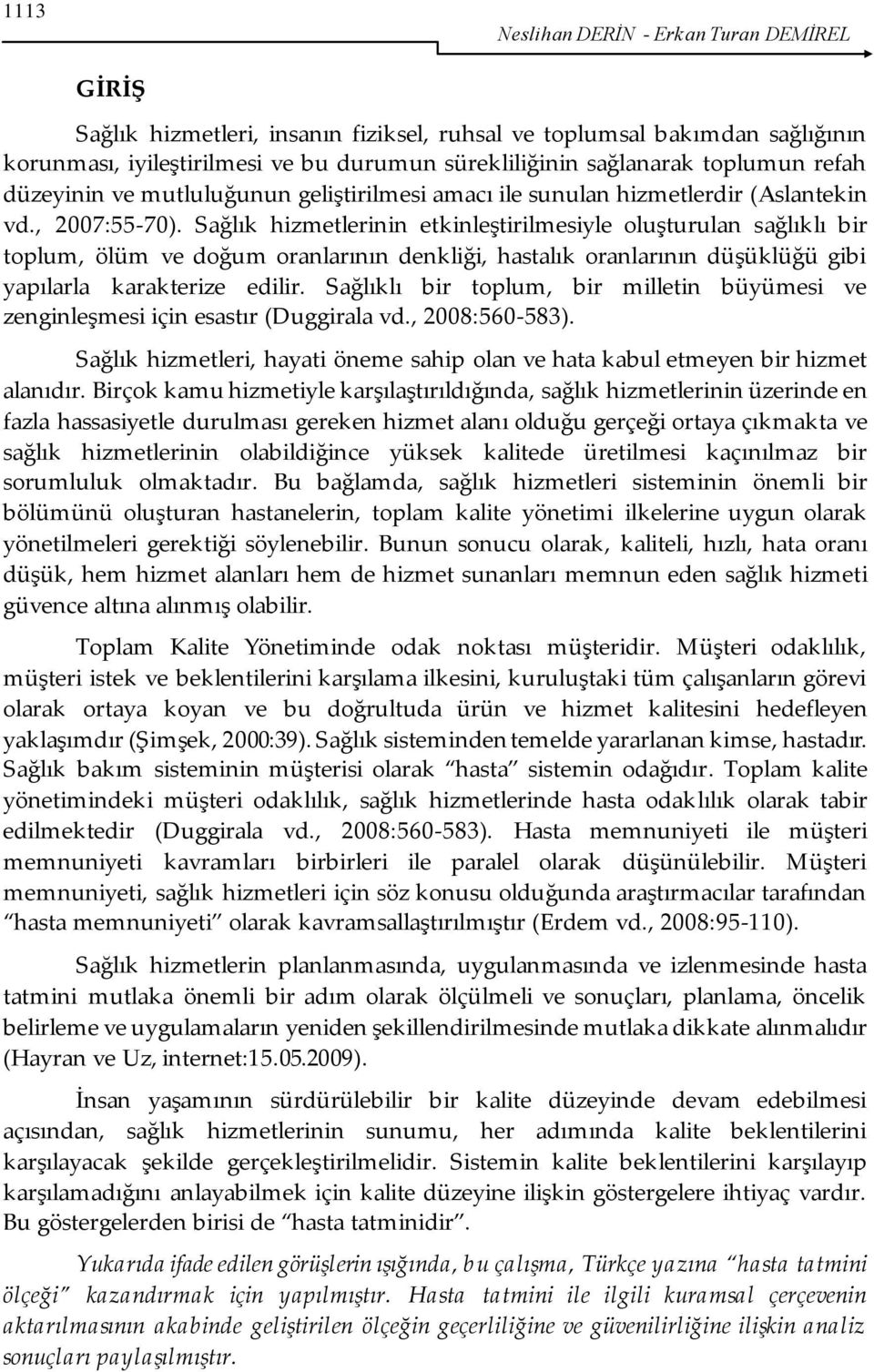 Sağlık hizmetlerinin etkinleştirilmesiyle oluşturulan sağlıklı bir toplum, ölüm ve doğum oranlarının denkliği, hastalık oranlarının düşüklüğü gibi yapılarla karakterize edilir.