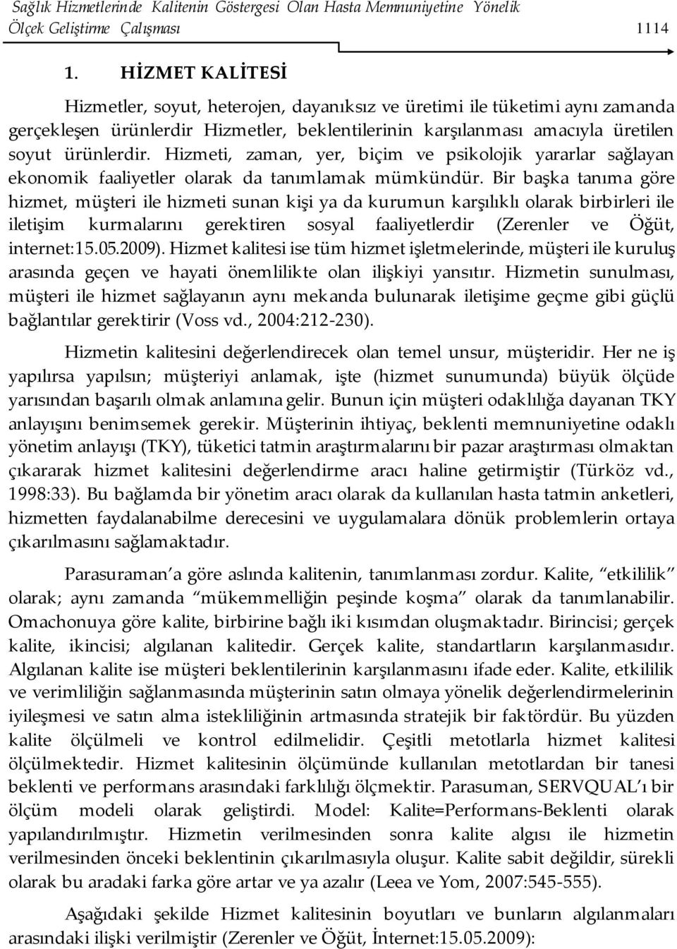 Hizmeti, zaman, yer, biçim ve psikolojik yararlar sağlayan ekonomik faaliyetler olarak da tanımlamak mümkündür.