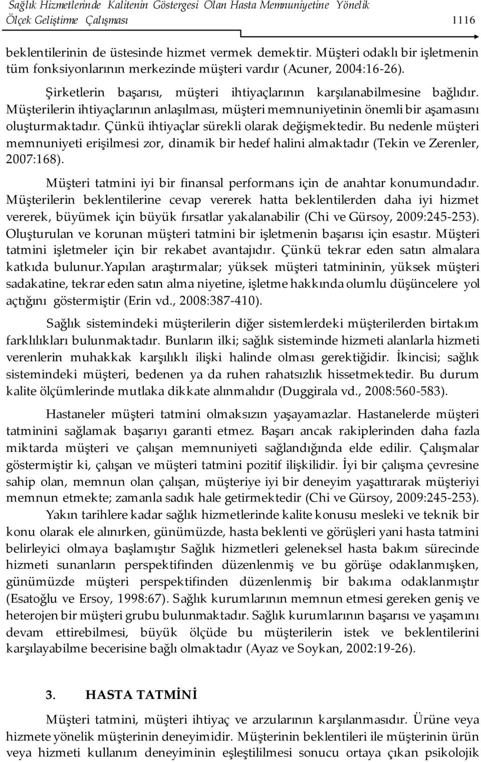 Müşterilerin ihtiyaçlarının anlaşılması, müşteri memnuniyetinin önemli bir aşamasını oluşturmaktadır. Çünkü ihtiyaçlar sürekli olarak değişmektedir.