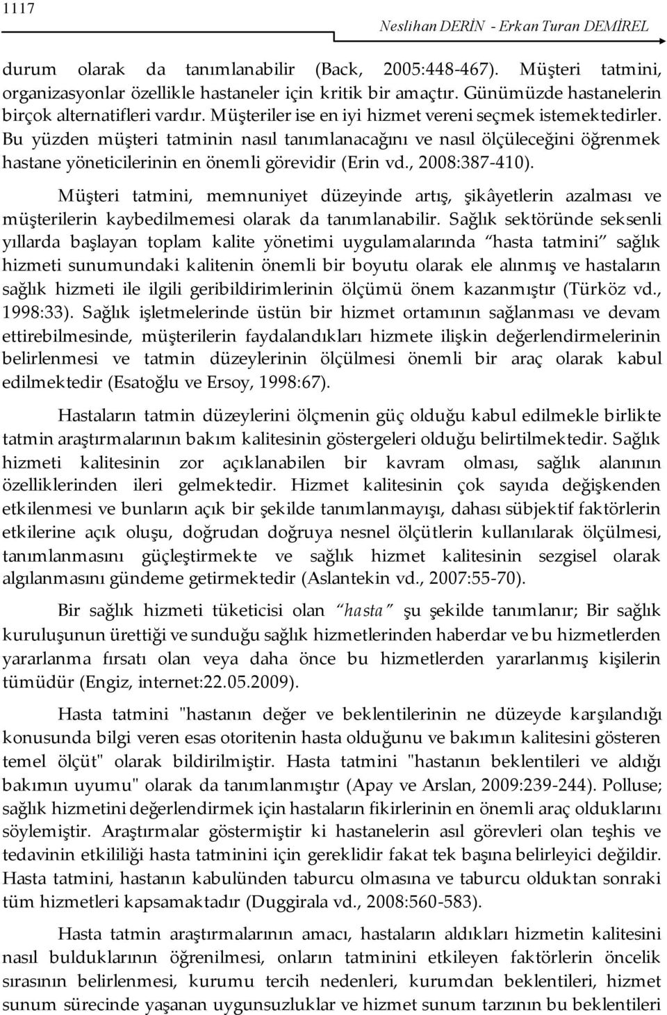 Bu yüzden müşteri tatminin nasıl tanımlanacağını ve nasıl ölçüleceğini öğrenmek hastane yöneticilerinin en önemli görevidir (Erin vd., 2008:387-410).