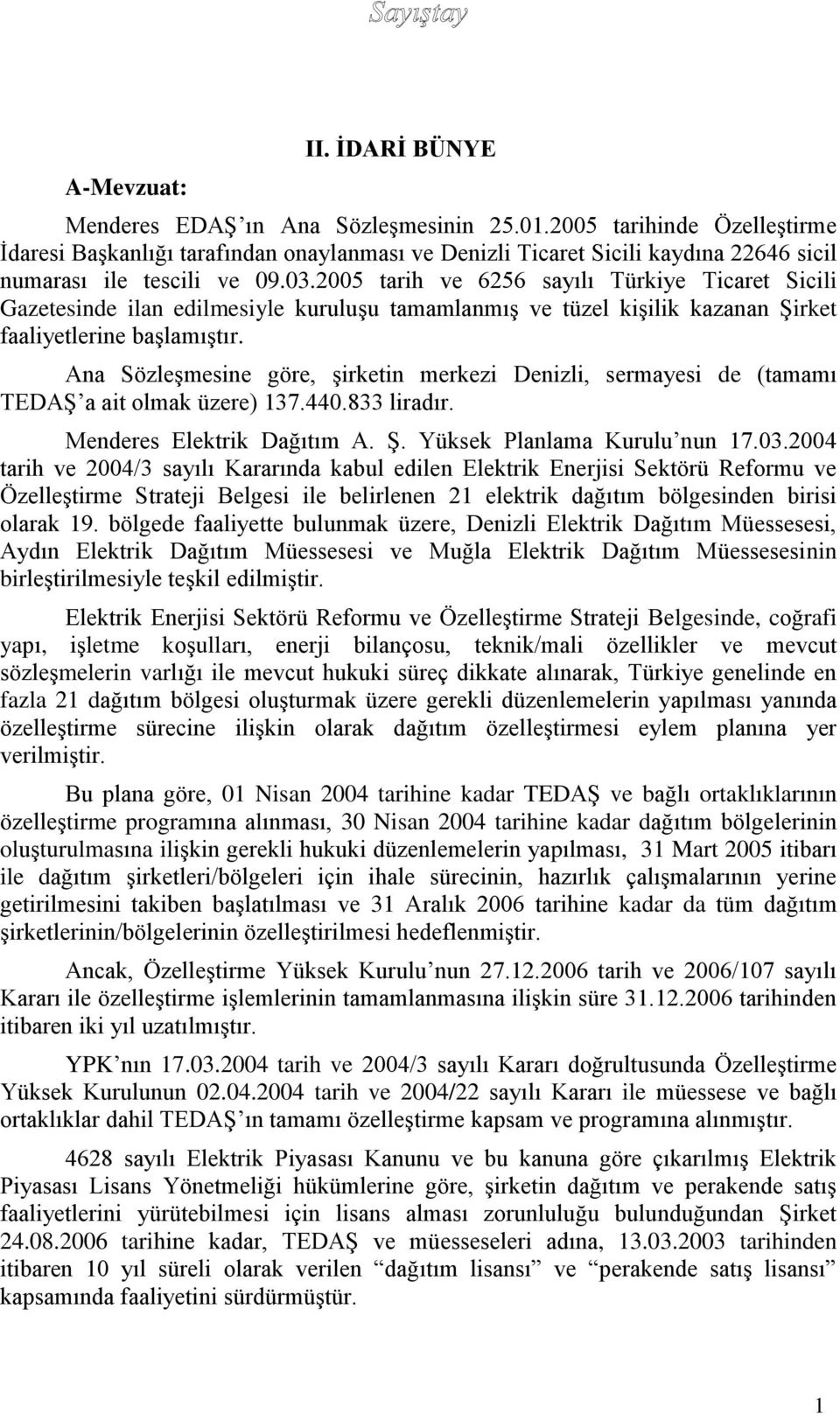 2005 tarih ve 6256 sayılı Türkiye Ticaret Sicili Gazetesinde ilan edilmesiyle kuruluşu tamamlanmış ve tüzel kişilik kazanan Şirket faaliyetlerine başlamıştır.