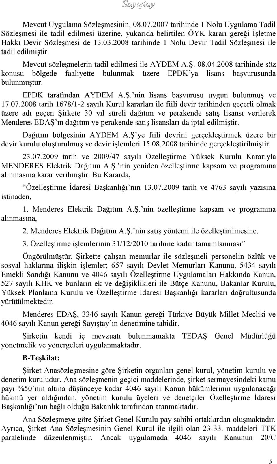 2008 tarihinde söz konusu bölgede faaliyette bulunmak üzere EPDK ya lisans başvurusunda bulunmuştur. EPDK tarafından AYDEM A.Ş. nin lisans başvurusu uygun bulunmuş ve 17.07.