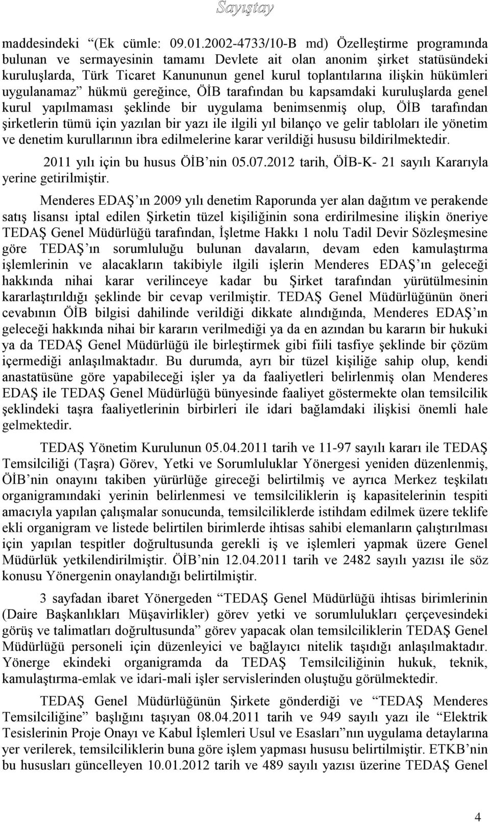 hükümleri uygulanamaz hükmü gereğince, ÖİB tarafından bu kapsamdaki kuruluşlarda genel kurul yapılmaması şeklinde bir uygulama benimsenmiş olup, ÖİB tarafından şirketlerin tümü için yazılan bir yazı