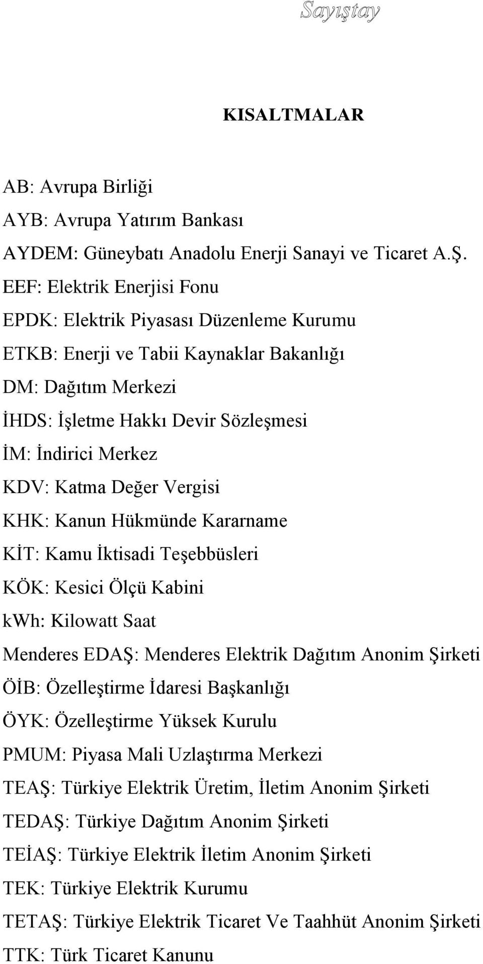 Değer Vergisi KHK: Kanun Hükmünde Kararname KİT: Kamu İktisadi Teşebbüsleri KÖK: Kesici Ölçü Kabini kwh: Kilowatt Saat Menderes EDAŞ: Menderes Elektrik Dağıtım Anonim Şirketi ÖİB: Özelleştirme