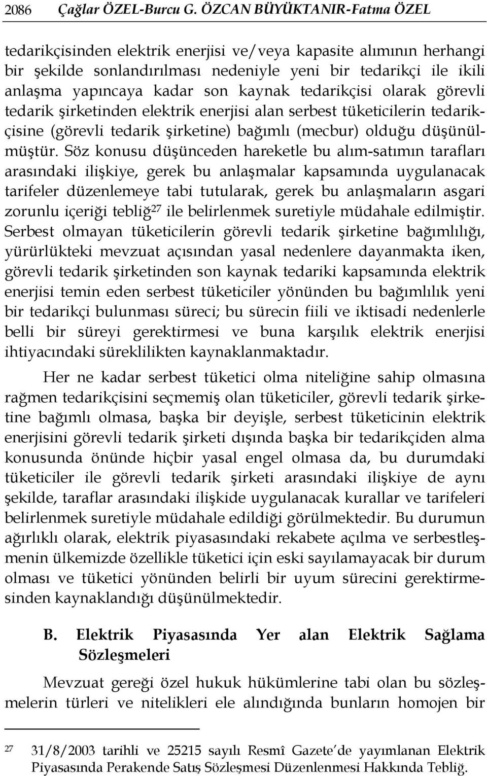 tedarikçisi olarak görevli tedarik şirketinden elektrik enerjisi alan serbest tüketicilerin tedarikçisine (görevli tedarik şirketine) bağımlı (mecbur) olduğu düşünülmüştür.