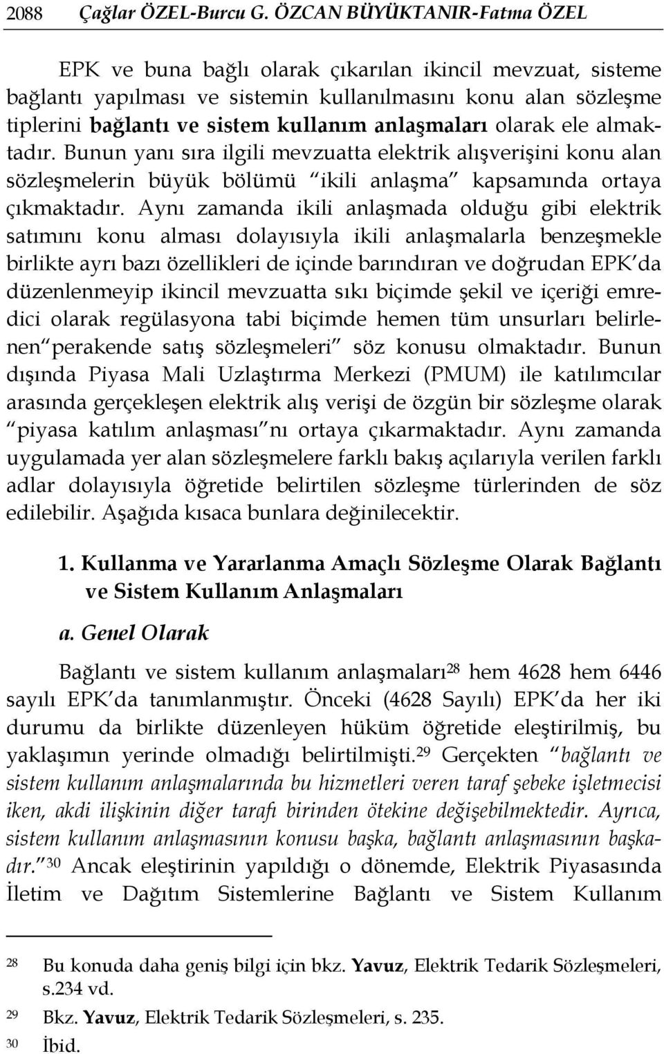 anlaşmaları olarak ele almaktadır. Bunun yanı sıra ilgili mevzuatta elektrik alışverişini konu alan sözleşmelerin büyük bölümü ikili anlaşma kapsamında ortaya çıkmaktadır.