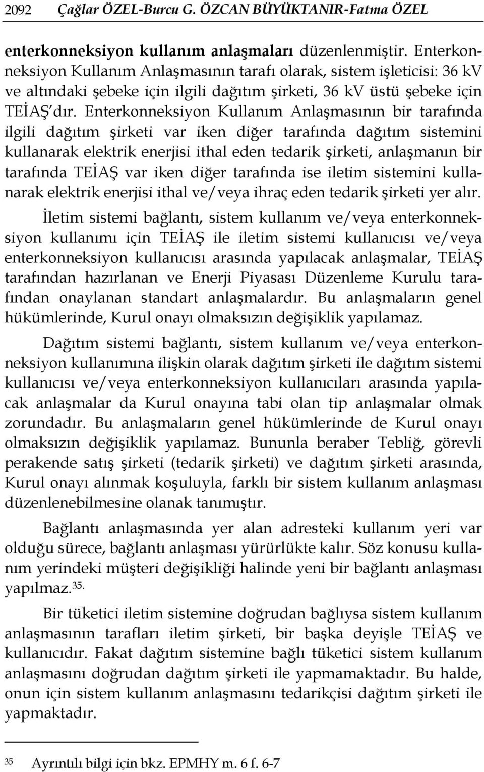 Enterkonneksiyon Kullanım Anlaşmasının bir tarafında ilgili dağıtım şirketi var iken diğer tarafında dağıtım sistemini kullanarak elektrik enerjisi ithal eden tedarik şirketi, anlaşmanın bir