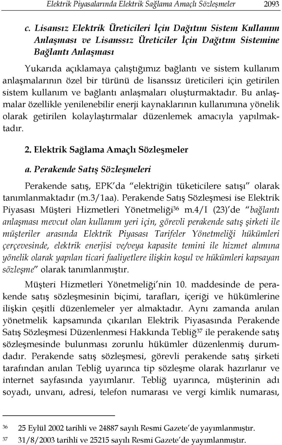 anlaşmalarının özel bir türünü de lisanssız üreticileri için getirilen sistem kullanım ve bağlantı anlaşmaları oluşturmaktadır.