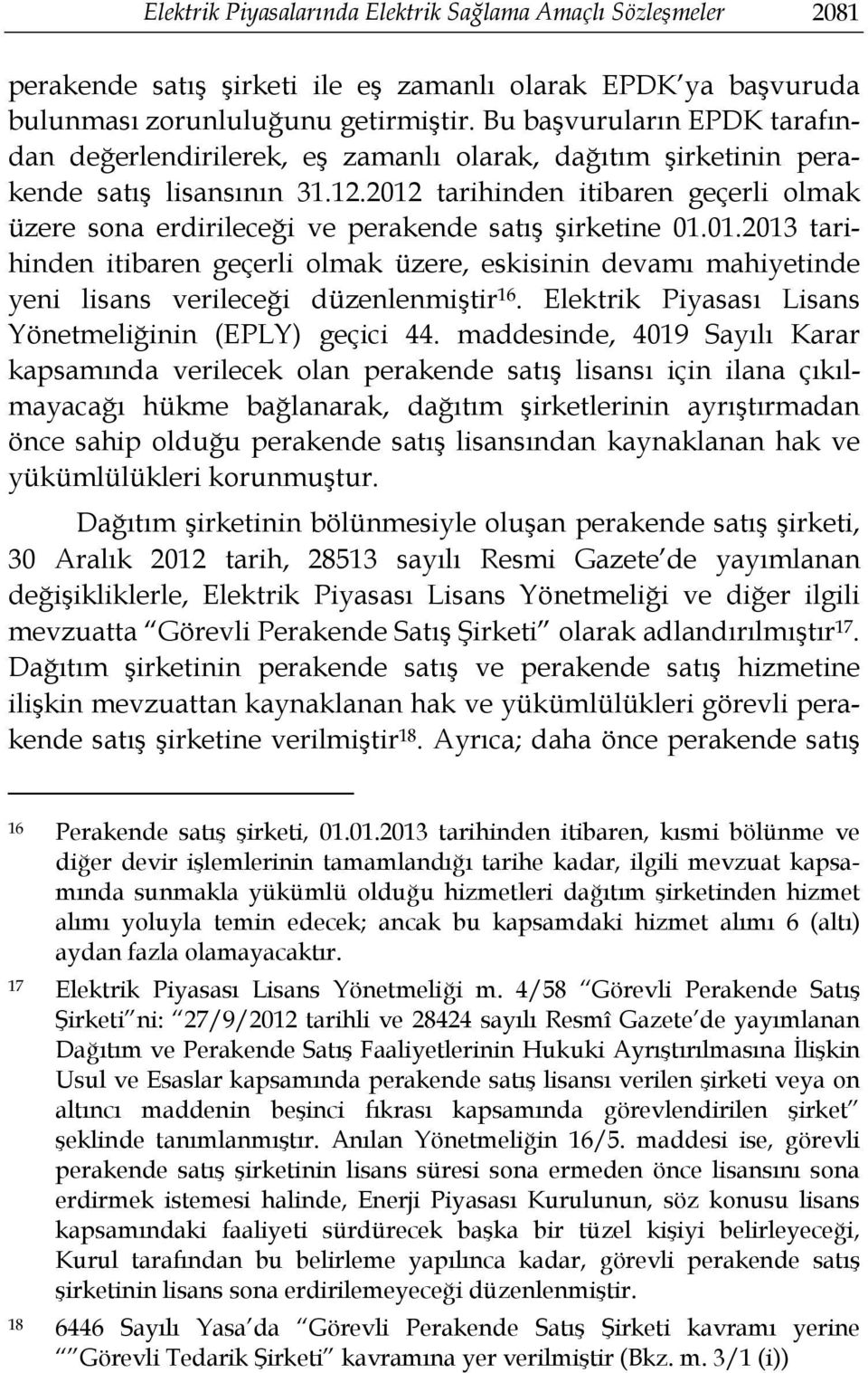 2012 tarihinden itibaren geçerli olmak üzere sona erdirileceği ve perakende satış şirketine 01.01.2013 tarihinden itibaren geçerli olmak üzere, eskisinin devamı mahiyetinde yeni lisans verileceği düzenlenmiştir 16.