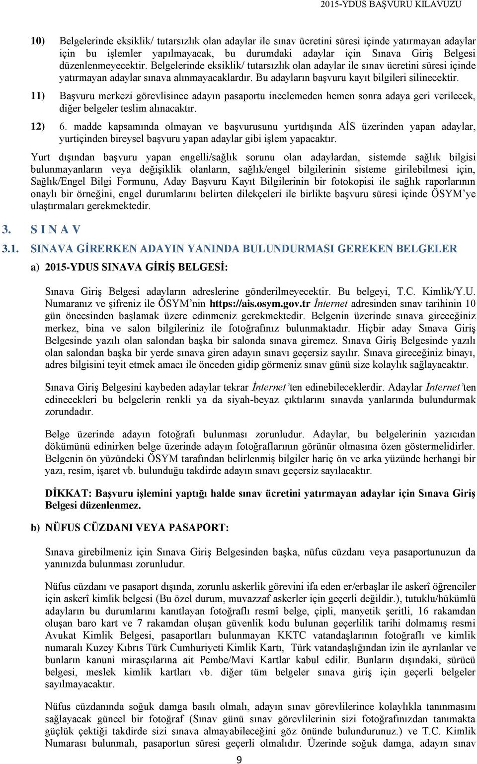 11) Başvuru merkezi görevlisince adayın pasaportu incelemeden hemen sonra adaya geri verilecek, diğer belgeler teslim alınacaktır. 12) 6.