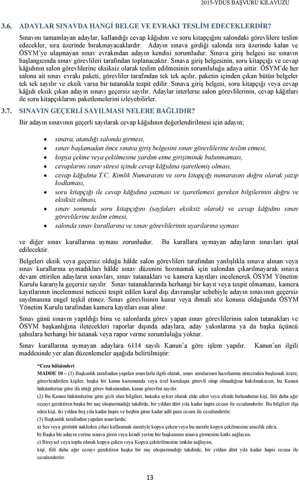 Adayın sınava girdiği salonda sıra üzerinde kalan ve ÖSYM ye ulaşmayan sınav evrakından adayın kendisi sorumludur.