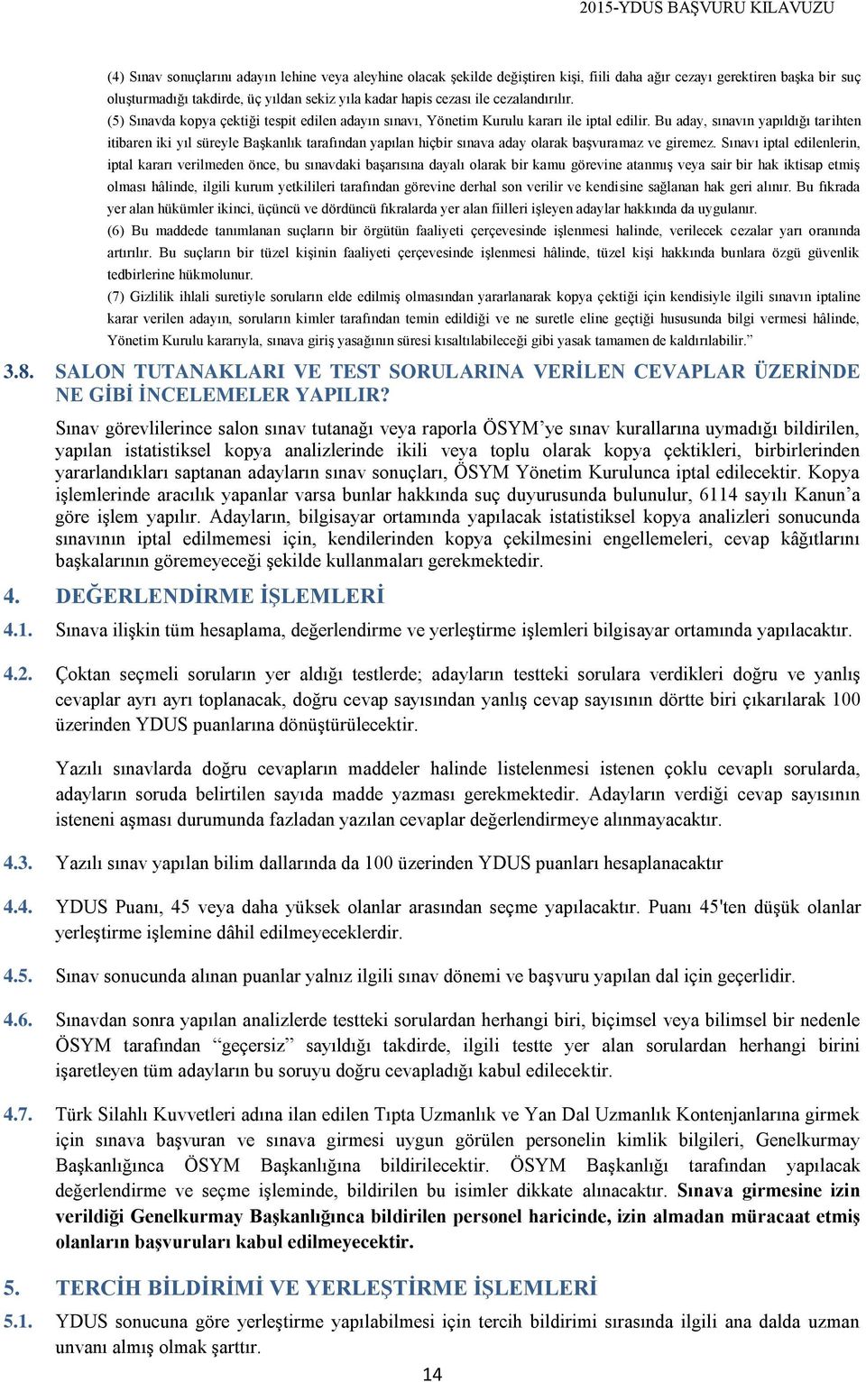 Bu aday, sınavın yapıldığı tarihten itibaren iki yıl süreyle Başkanlık tarafından yapılan hiçbir sınava aday olarak başvuramaz ve giremez.