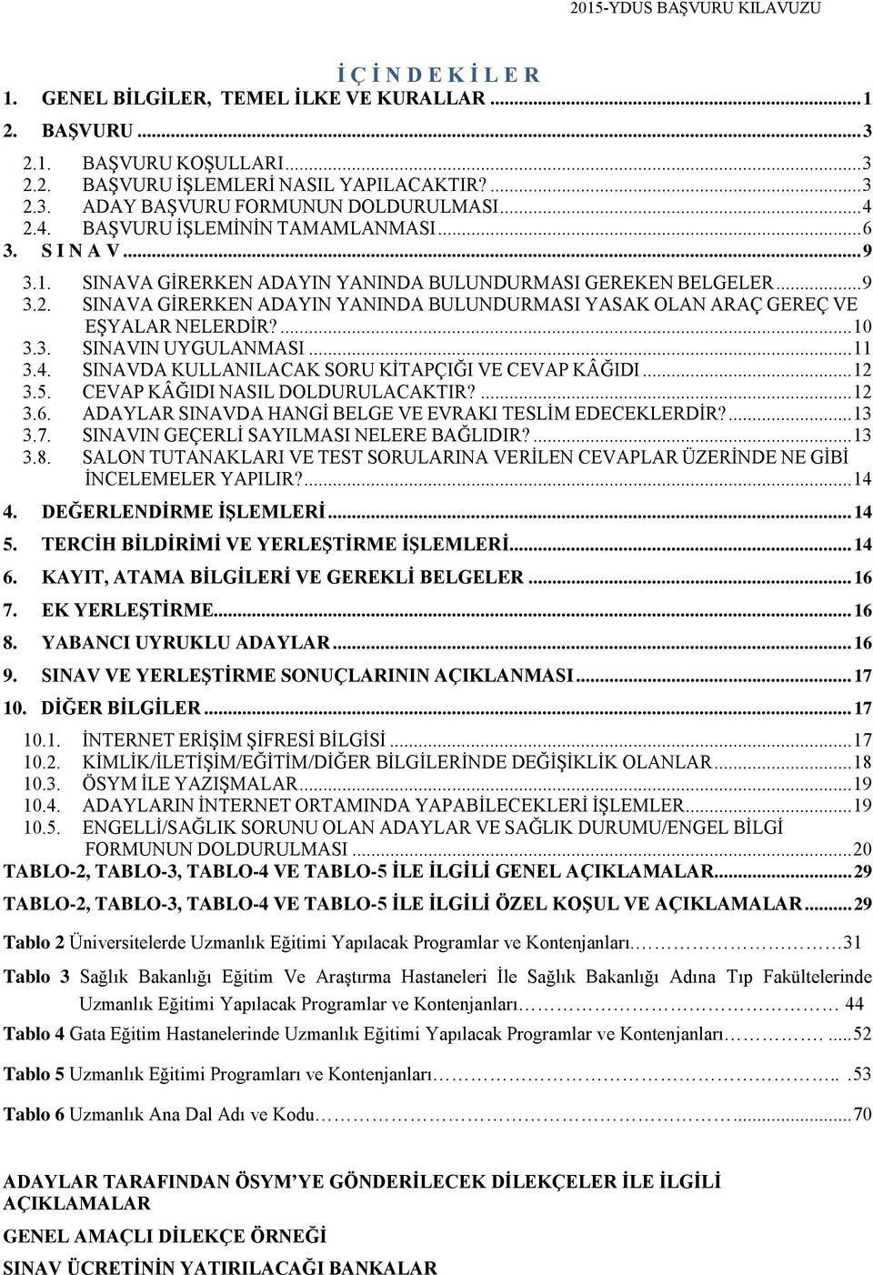 ... 10 3.3. SINAVIN UYGULANMASI... 11 3.4. SINAVDA KULLANILACAK SORU KİTAPÇIĞI VE CEVAP KÂĞIDI... 12 3.5. CEVAP KÂĞIDI NASIL DOLDURULACAKTIR?... 12 3.6.